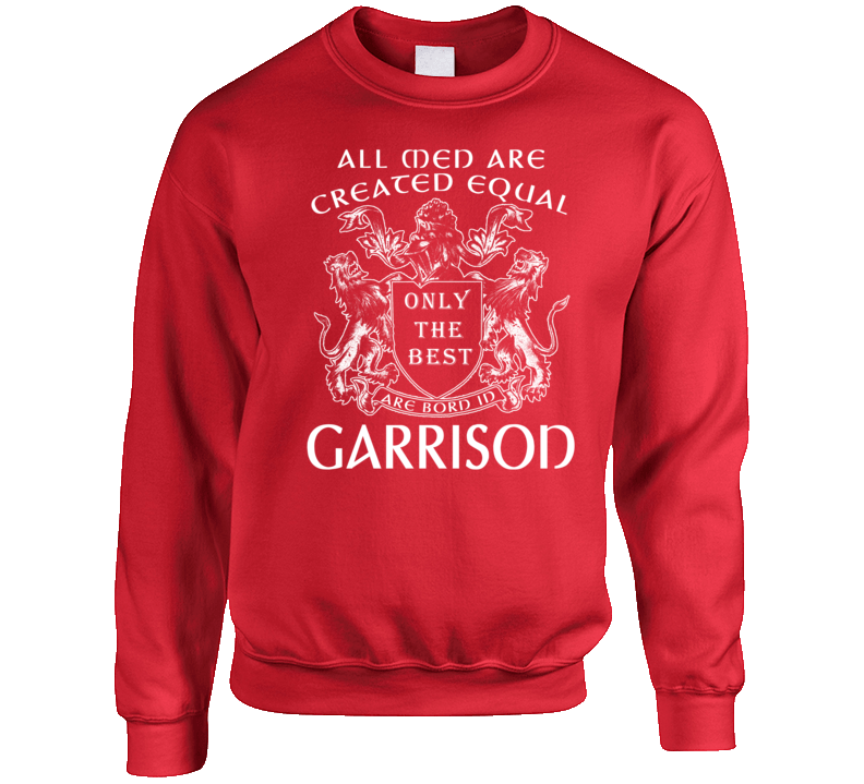 All Men Are Born Equal Only The Best Are From The Garrison T Shirt