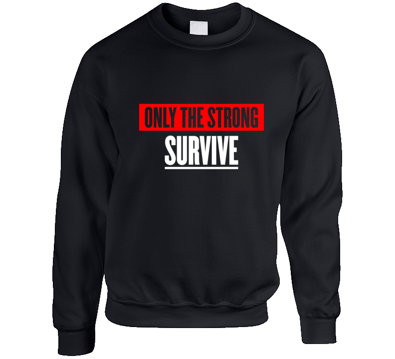 Only The Strong Survive  T Shirt