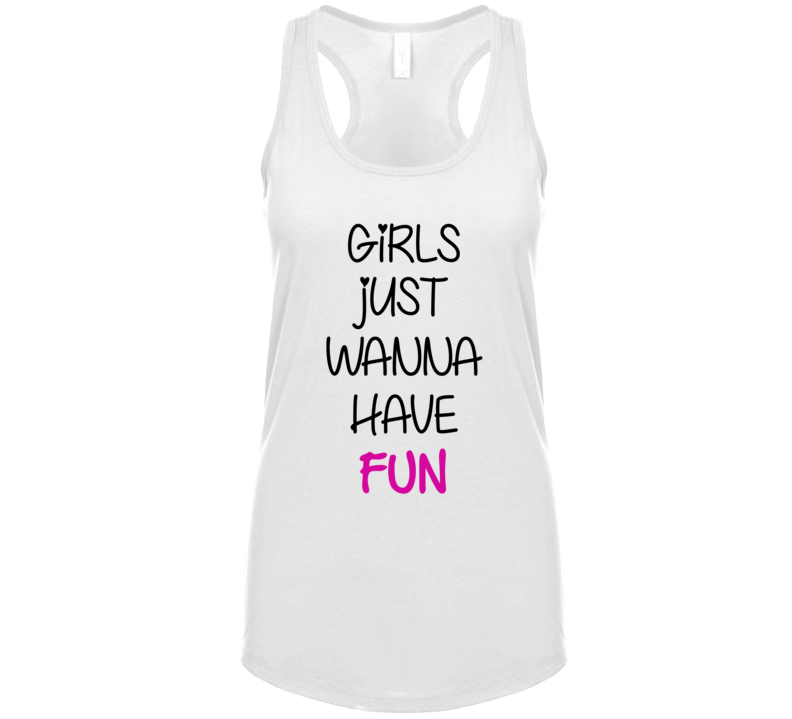 Girls Just Wanna Have Fun T Shirt