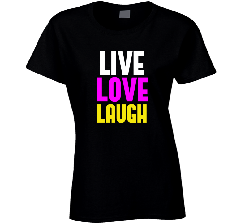 Live, Love, Laugh T Shirt