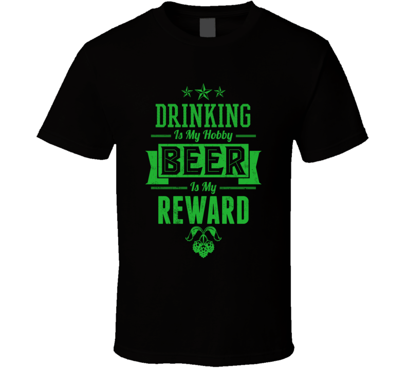 Drinking Is My Hobby Beer Is My Reward T Shirt