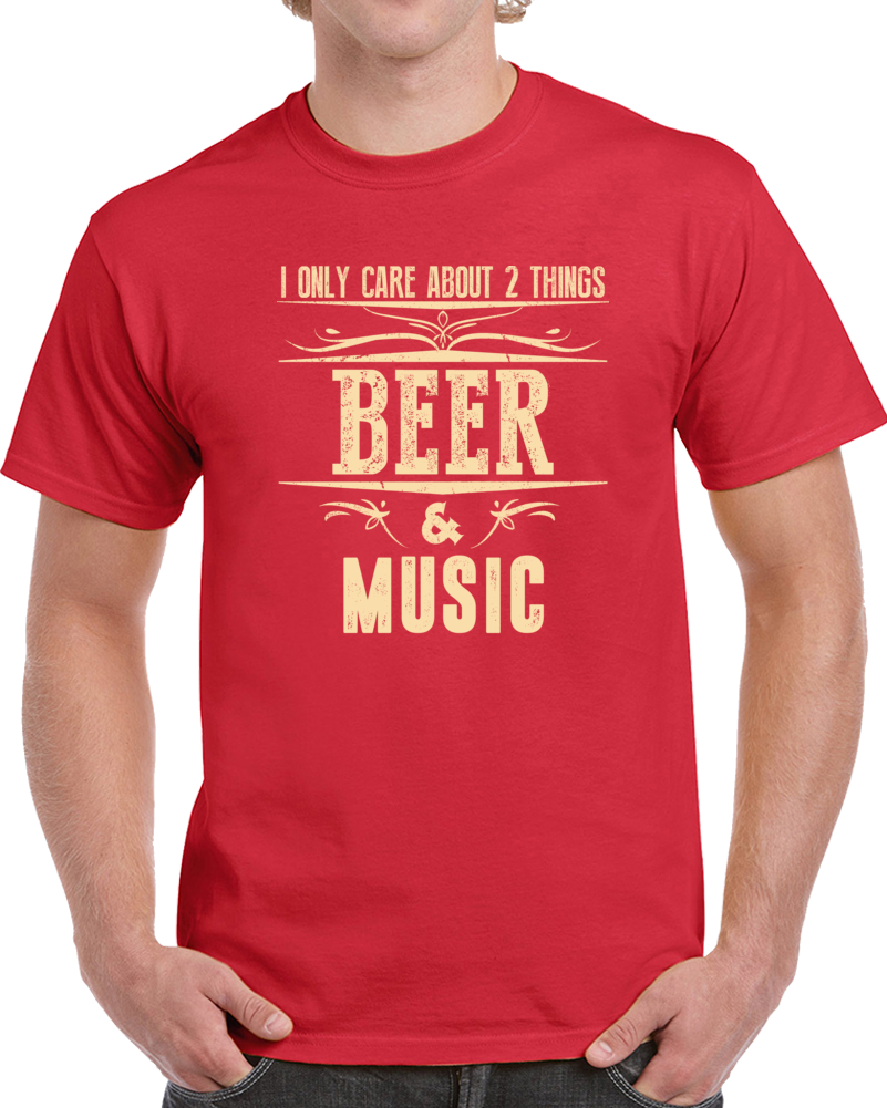 I Only Care About Two Things Beer & Music T Shirt