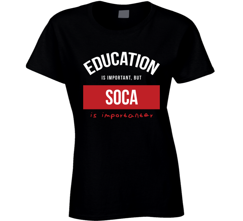 Education Is Important But Soca Is Importanter Ladies T Shirt