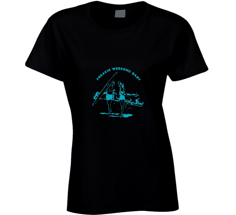 Freaking Weekend Ladies T Shirt Freaking Weekend Ladies T Shirt