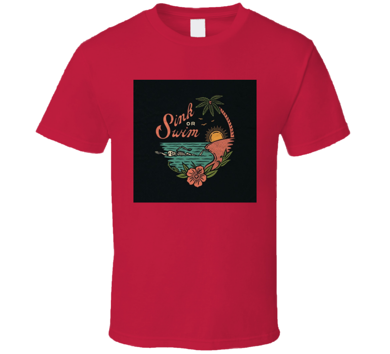 Sink Or Swim T Shirt Sink Or Swim T Shirt