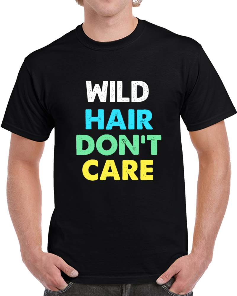 Wild Hair Dont Care T Shirt
