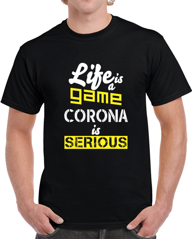 Life Is A Game Corona Is Serious T Shirt