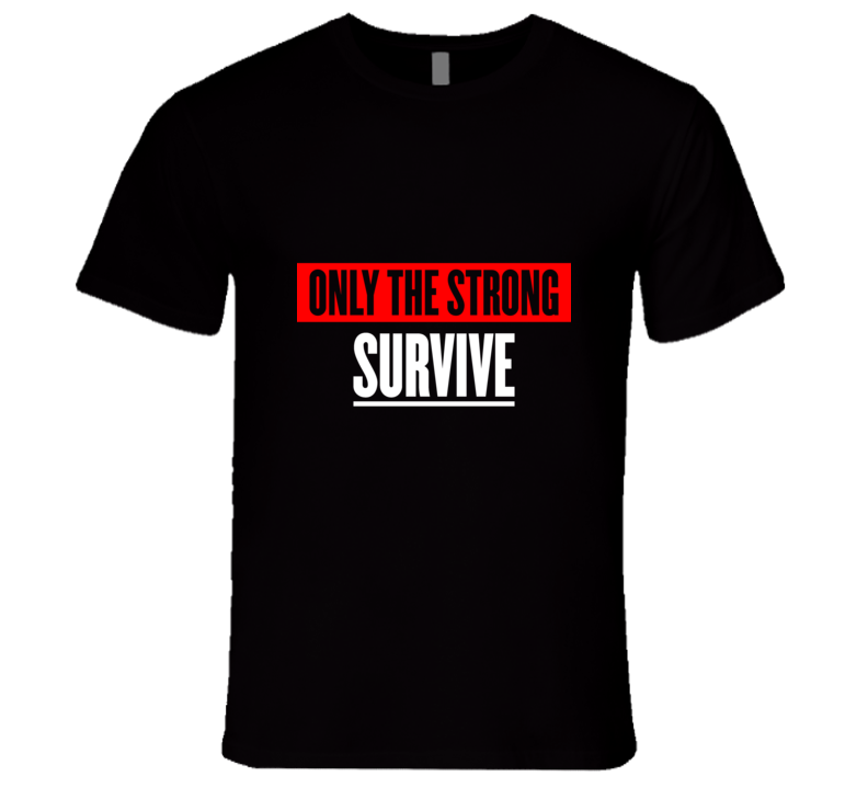 Only The Strong Survive T Shirt