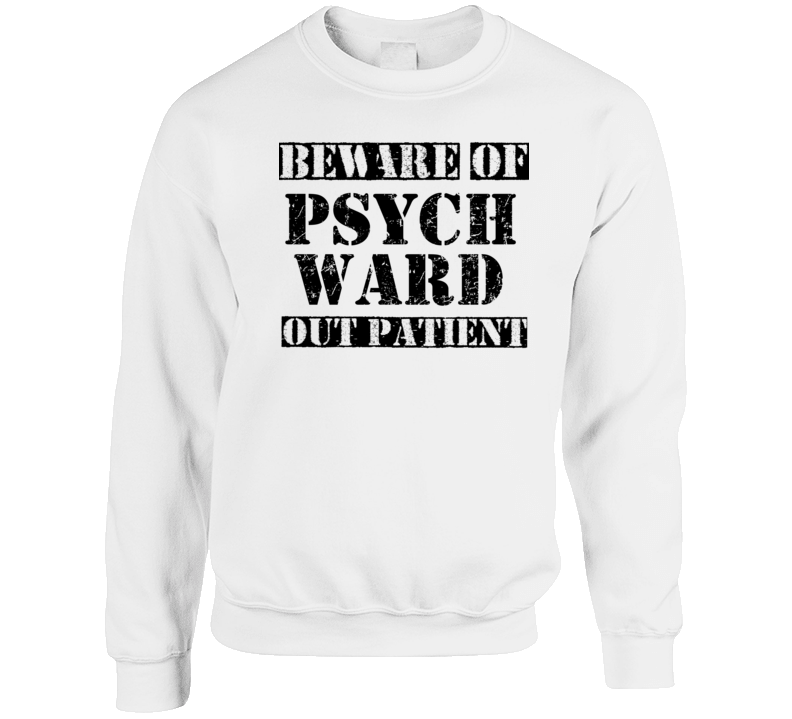 Beware Of Psych Out Patient Crewneck Sweatshirt Beware Of Psych Out Patient Crewneck Sweatshirt