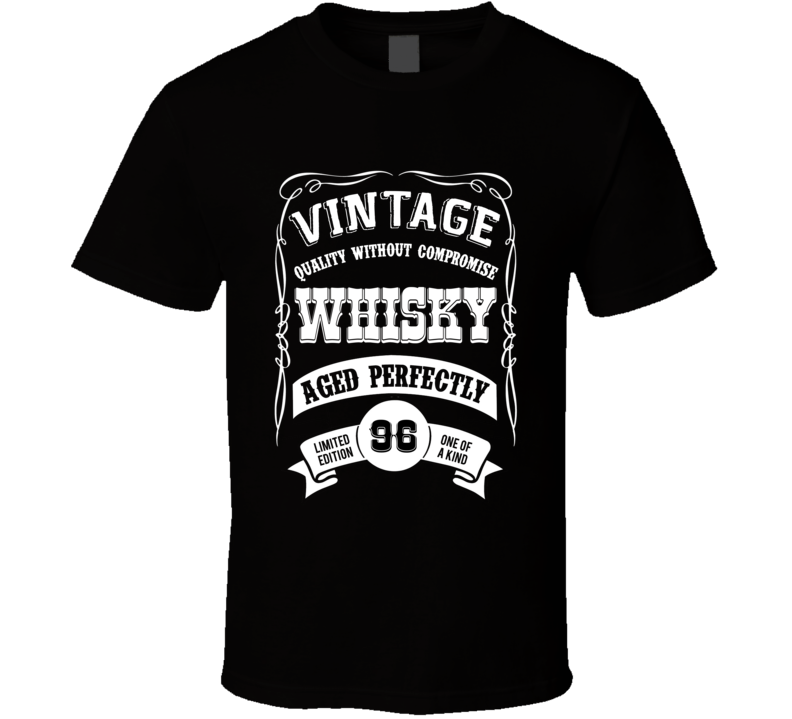 Vintage Quality Without Compromise Whisky Aged Perfectly Limited Edition Since 1996 One Of A Kind T Shirt