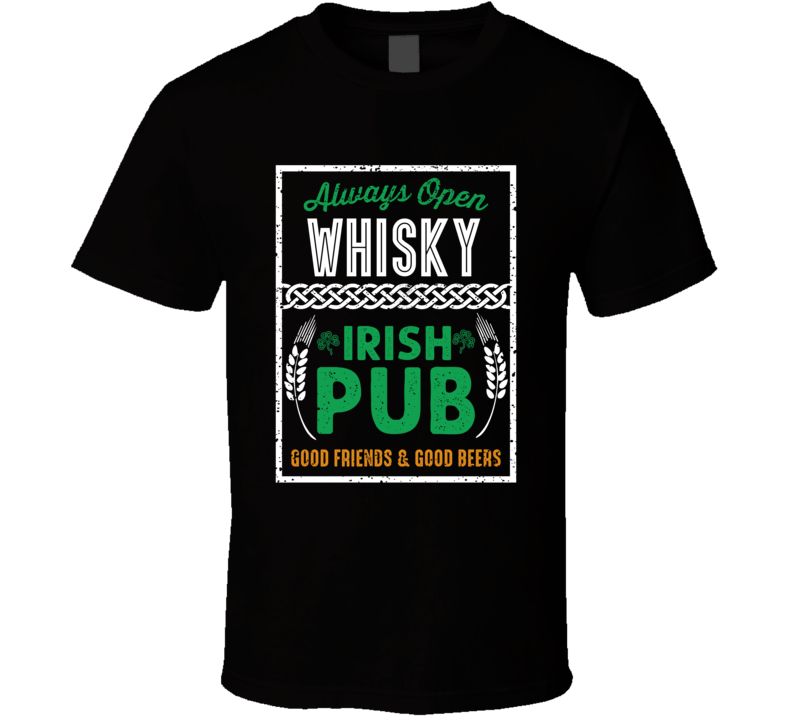 Whisky Always Open Irish Pub Good Friends & Good Beers T Shirt