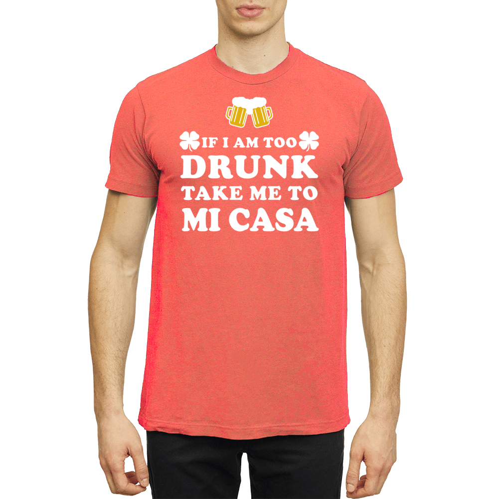 If I Am Too Drunk Take Me To Mi Casa T Shirt