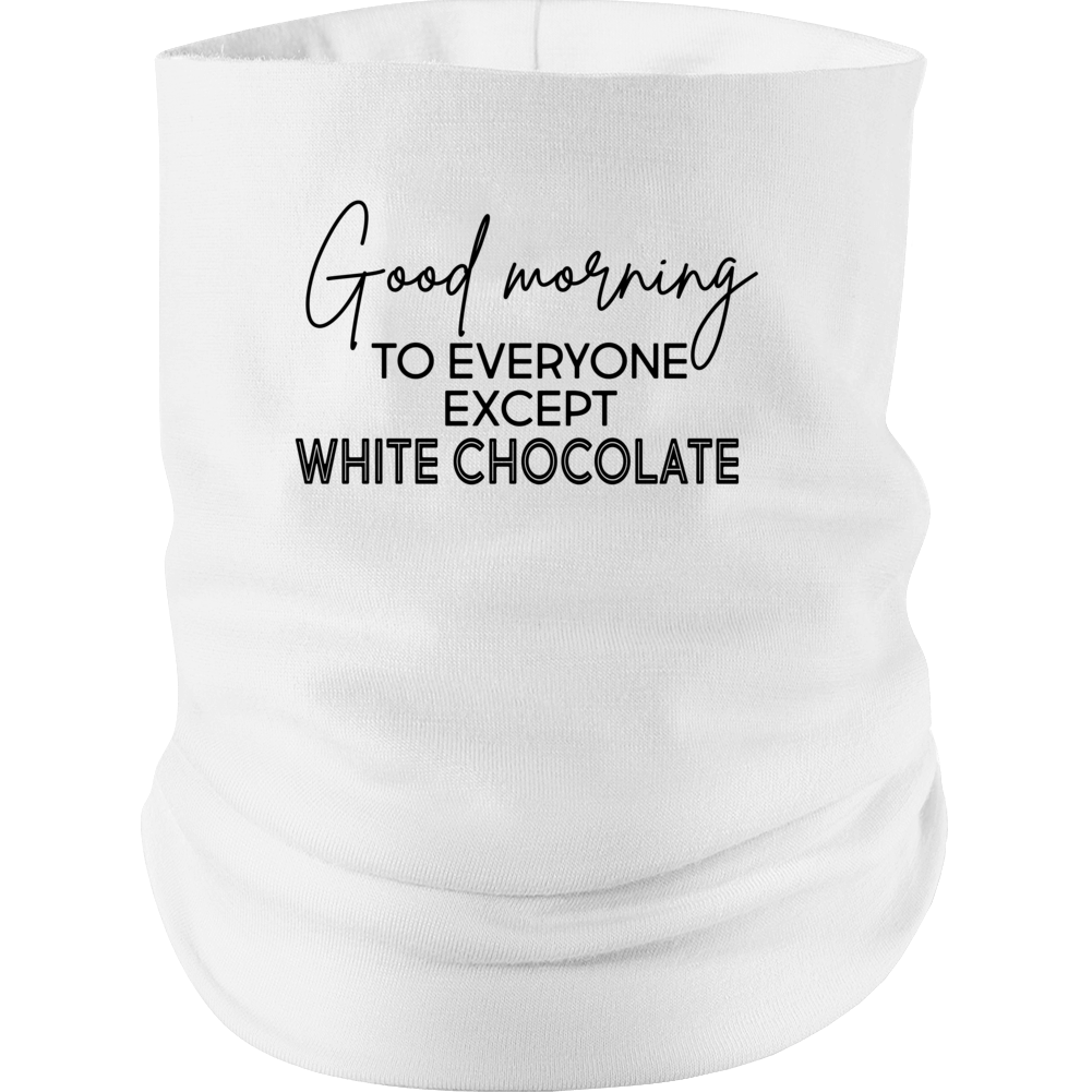 Good Morning To Everyone Except White Chocolate Neck gaiter