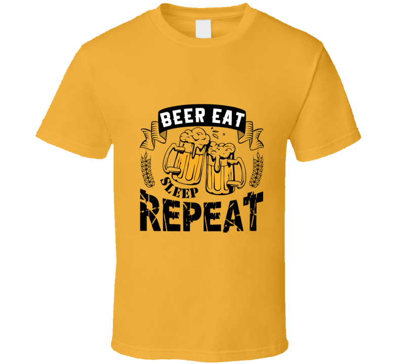 Beer, Eat , Sleep ,repeat  T Shirt