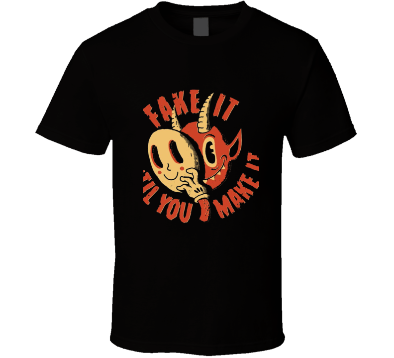 Fake It Till You Make It T Shirt
