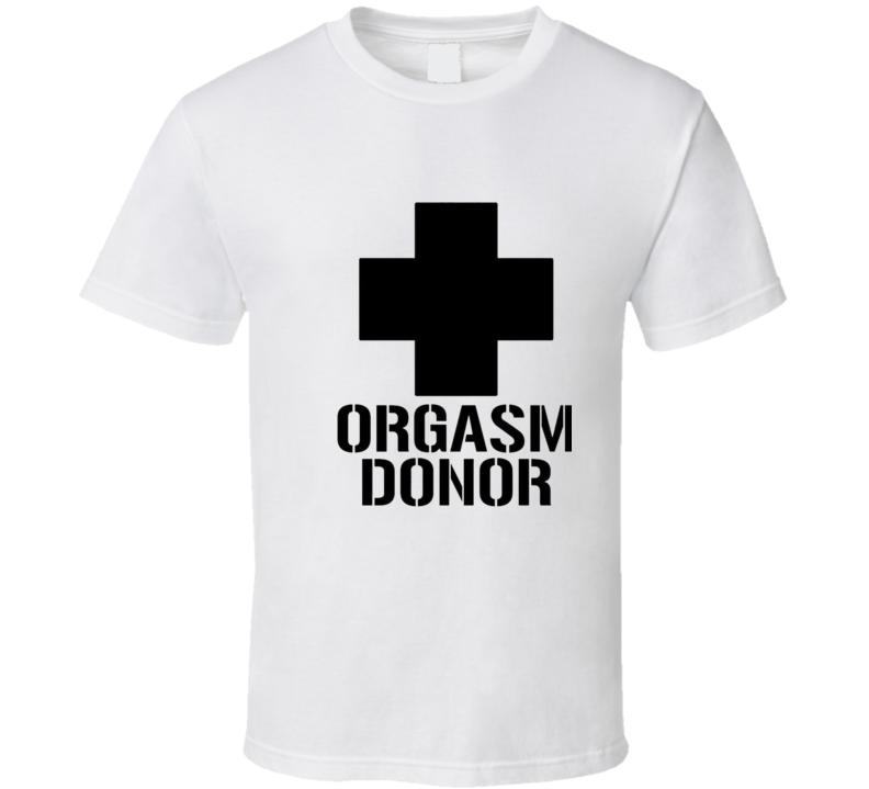 Orgasm Donor T Shirt