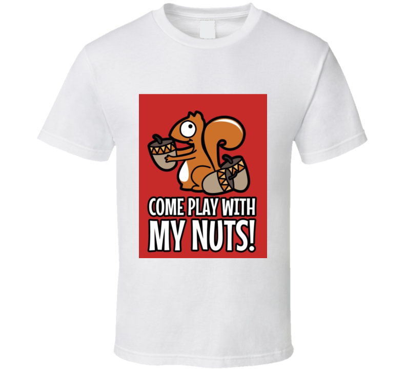 Come Play With My Nuts T Shirt