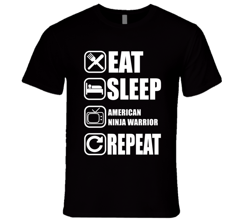 AMERICAN NINJA WARRIOR Eat Sleep Repeat Tv Show Fan T Shirt