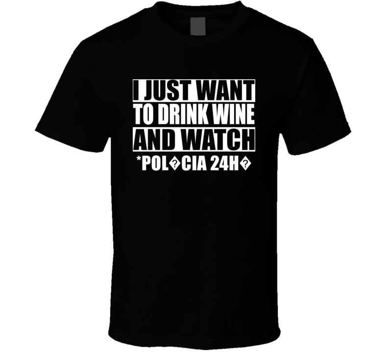 All I Want To Do Is Drink Wine And Watch *POL?CIA 24H? All I Want To Do Is Drink Wine And Watch *POL?CIA 24H?