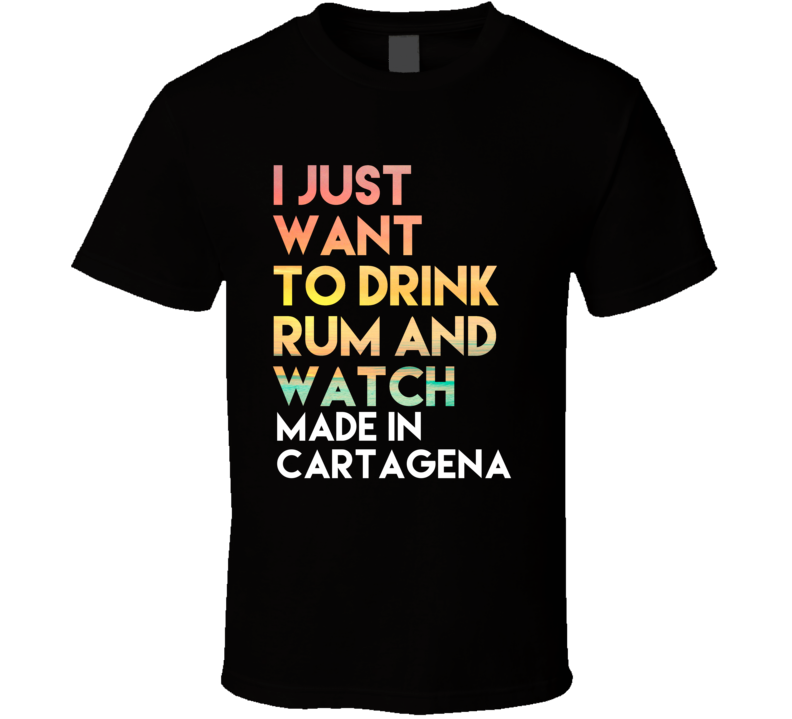 All I Want To Do Is Drink Vodka And Watch MADE IN CARTAGENA