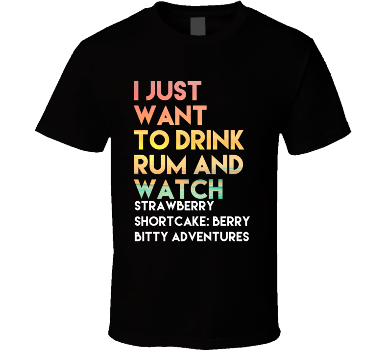 All I Want To Do Is Drink Vodka And Watch STRAWBERRY SHORTCAKE: BERRY All I Want To Do Is Drink Vodka And Watch STRAWBERRY SHORTCAKE: BERRY