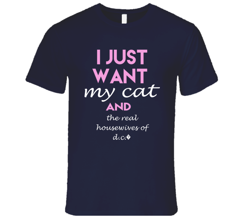 the real housewives of dc?I Just Want My Cat And T Shirt the real housewives of dc?I Just Want My Cat And T Shirt