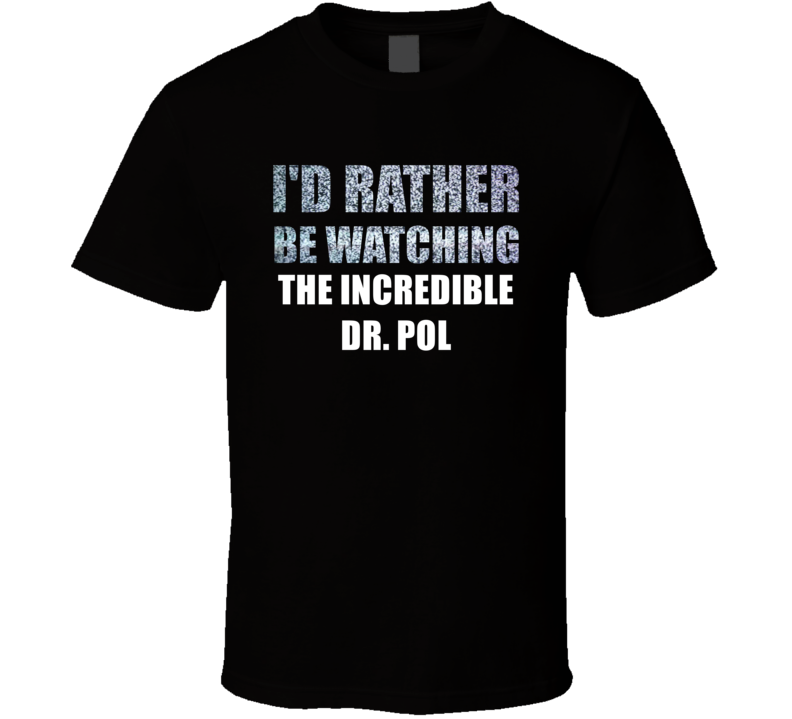 Id Rather Be Watching THE INCREDIBLE DR. POL Id Rather Be Watching THE INCREDIBLE DR. POL