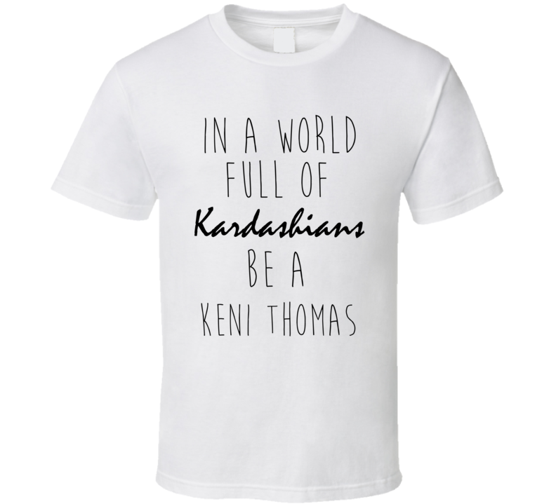 In A World Full Of Kardashians Be A KENI THOMAS In A World Full Of Kardashians Be A KENI THOMAS