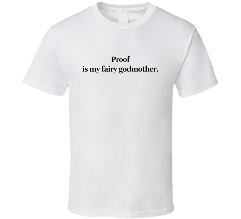 Proof Is My Fairy Godmother T Shirt