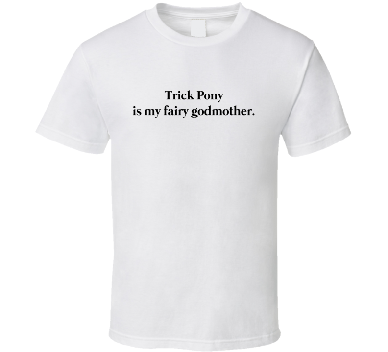 Trick Pony Is My Fairy Godmother T Shirt