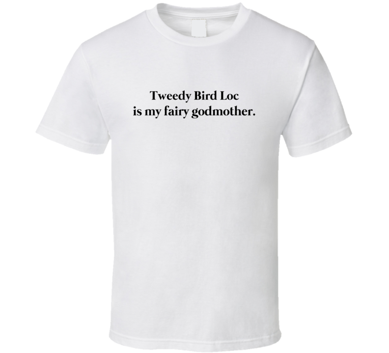 Tweedy Bird Loc Is My Fairy Godmother T Shirt