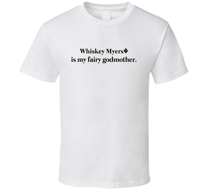 Whiskey Myers? Is My Fairy Godmother T Shirt