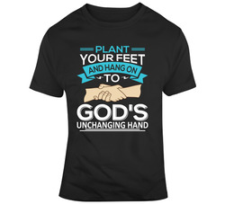 God's Unchanging Hand Plant Feet Water Grow Faith Trust Pray Blessed Believe Lord Jesus Bible Church Gospel Inspirational Motivational Christian Religious Hustle Pop Culture Novelty Funny Gift T Shirt