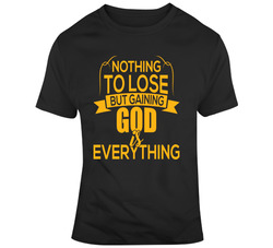 Nothing To Lose But Gaining God Is Everything Faith Entrepreneur Boss Blessed Hope Pray Lord Jesus Bible Church Gospel Inspirational Motivational Christian Religious Hustle Pop Culture Novelty Funny Gift  T Shirt