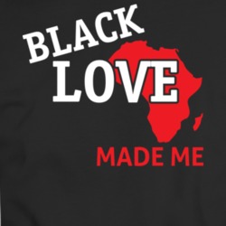 Black Love Made Me_Africa Faith Blessed Boss Entrepreneur Teacher Student Education God Jesus Lord Church Bible Inspirational Motivational Christian Religious Pop Culture Hustle Funny Gift TShirt 37116285
