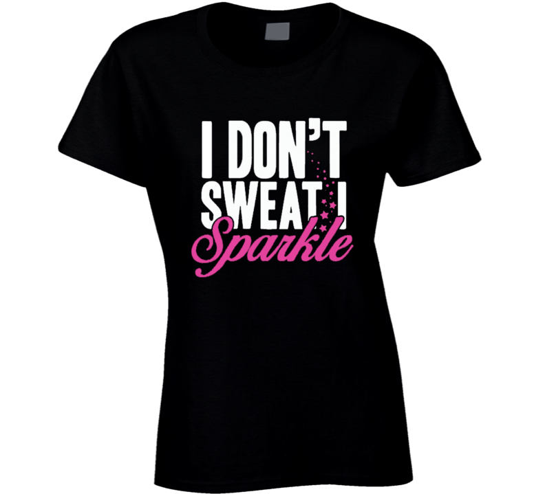 I don't sweat, I sparkle T Shirt