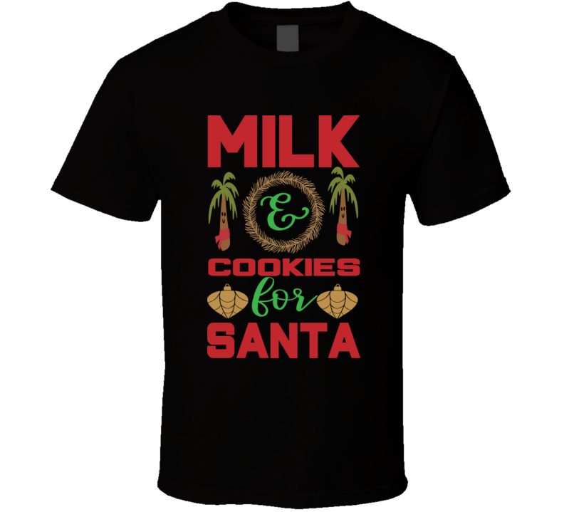 Milk And Cookies For Santa T Shirt Milk And Cookies For Santa T Shirt