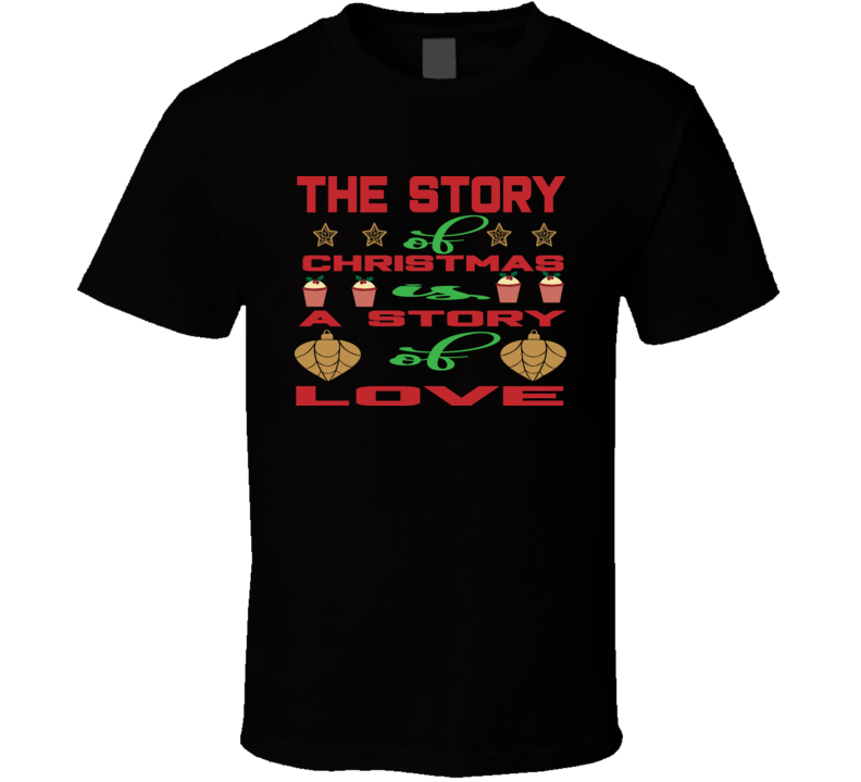 The Story Of Christmas As A Story Of Love T Shirt The Story Of Christmas As A Story Of Love T Shirt
