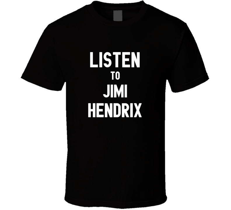 Listen To Jimi Hendrix Rock Music Band T Shirt Listen To Jimi Hendrix Rock Music Band T Shirt