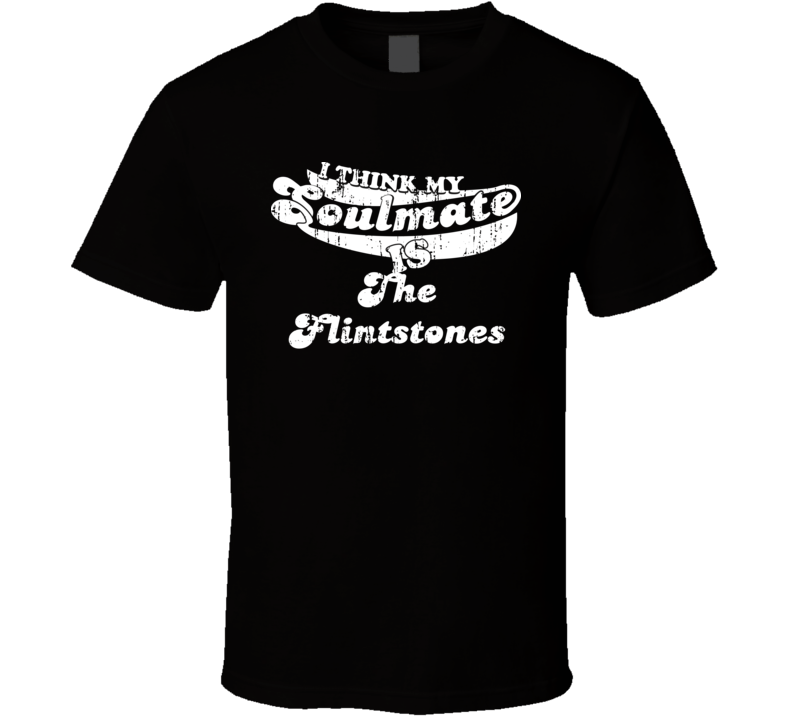 Think My Soulmate Is The Flintstones Christmas Gift Worn Look T Shirt Think My Soulmate Is The Flintstones Christmas Gift Worn Look T Shirt