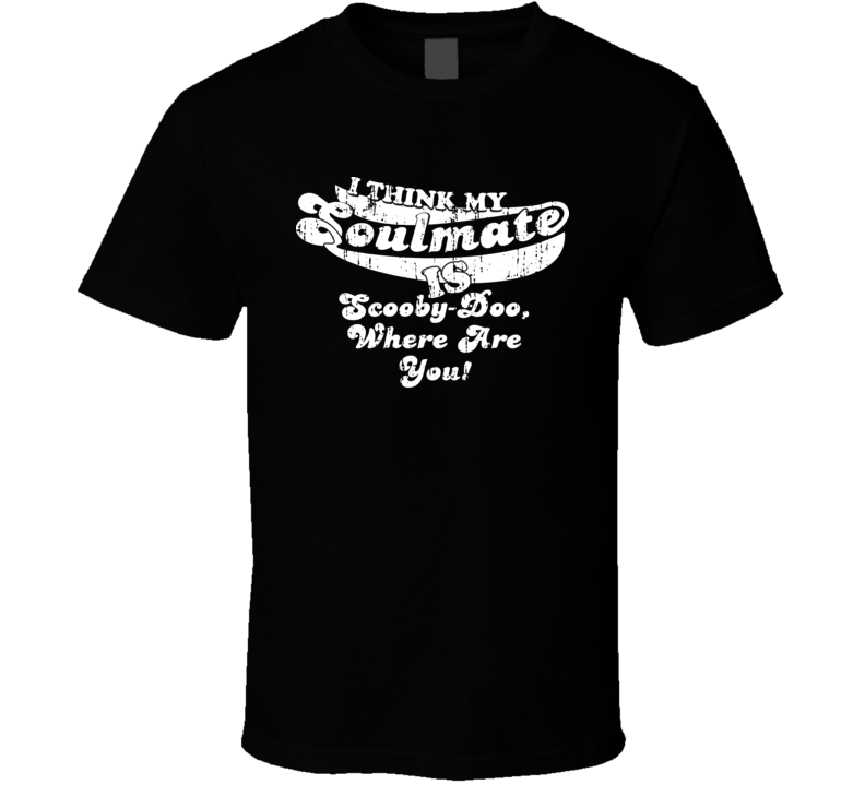 Soulmate Is Scooby-Doo, Where Are You! Christmas Gift Worn Look T Shirt Soulmate Is Scooby-Doo, Where Are You! Christmas Gift Worn Look T Shirt