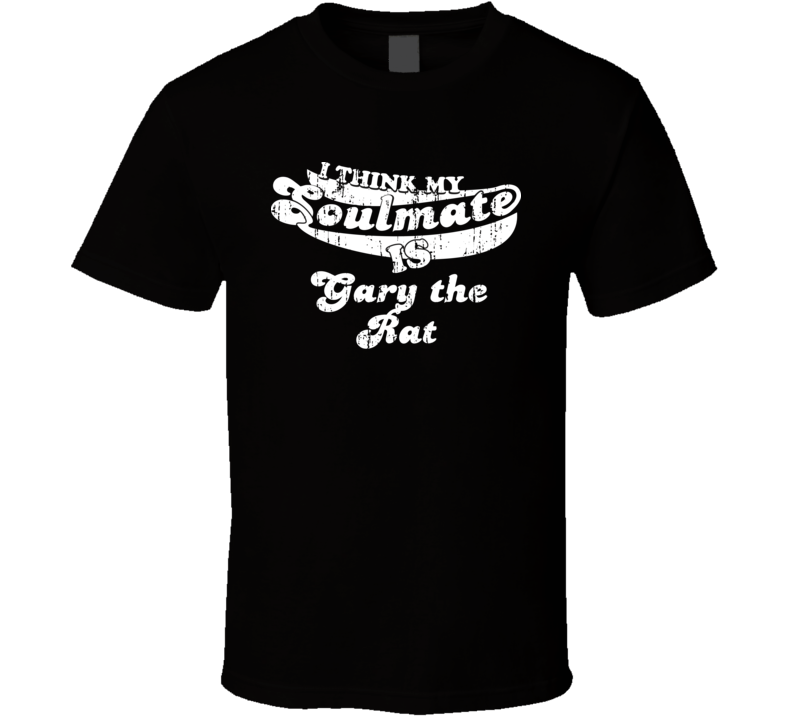 I Think My Soulmate Is Gary the Rat Christmas Gift Worn Look T Shirt I Think My Soulmate Is Gary the Rat Christmas Gift Worn Look T Shirt
