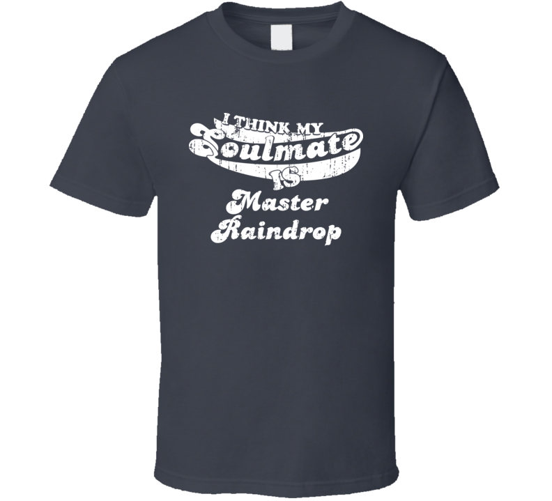 Think My Soulmate Is Master Raindrop Christmas Gift Worn Look T Shirt Think My Soulmate Is Master Raindrop Christmas Gift Worn Look T Shirt