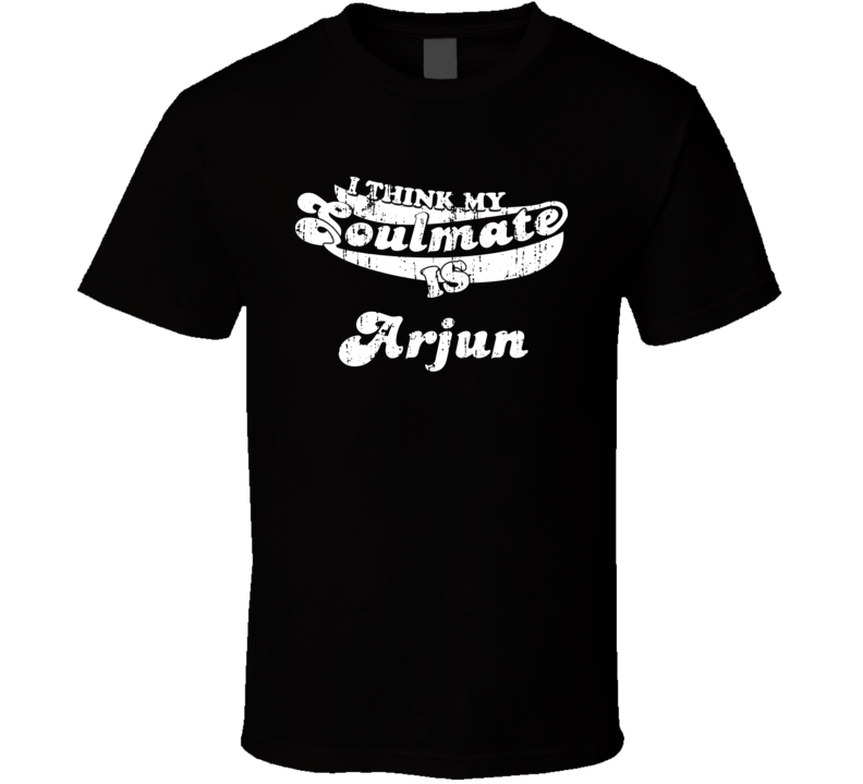 I Think My Soulmate Is Arjun Christmas Gift Worn Look T Shirt I Think My Soulmate Is Arjun Christmas Gift Worn Look T Shirt