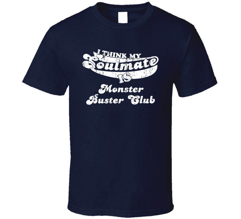 My Soulmate Is Monster Buster Club Christmas Gift Worn Look T Shirt My Soulmate Is Monster Buster Club Christmas Gift Worn Look T Shirt