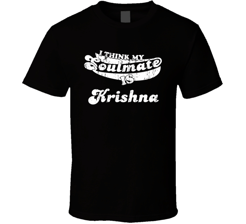 I Think My Soulmate Is Krishna Christmas Gift Worn Look T Shirt I Think My Soulmate Is Krishna Christmas Gift Worn Look T Shirt
