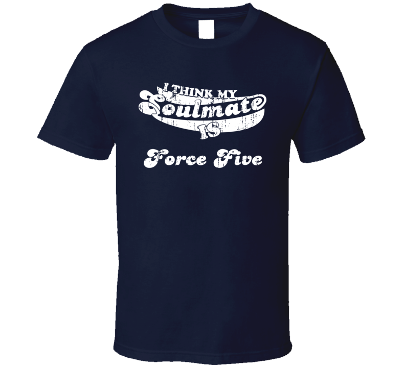 I Think My Soulmate Is Force Five Christmas Gift Worn Look T Shirt I Think My Soulmate Is Force Five Christmas Gift Worn Look T Shirt