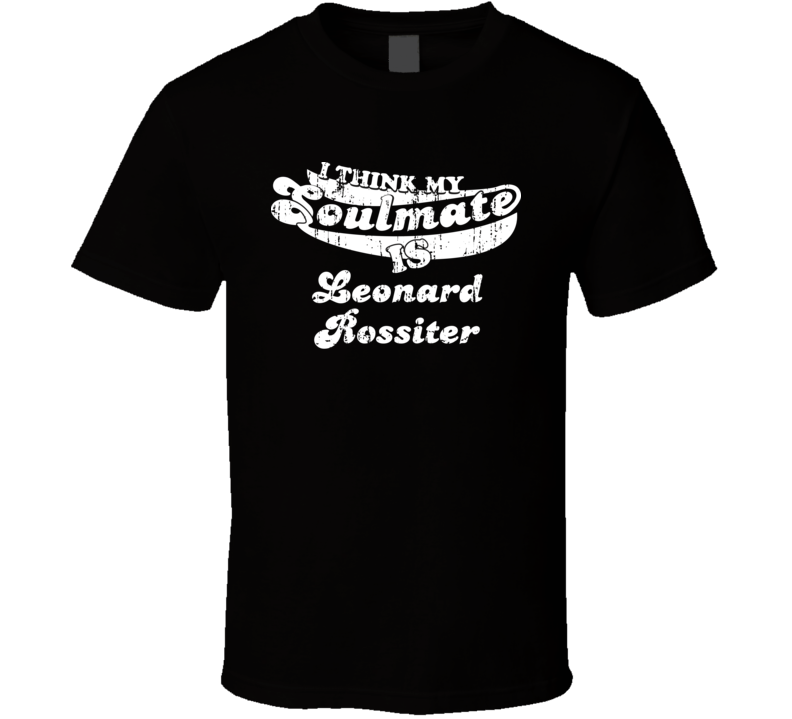 I Think My Soulmate Is Leonard Rossiter Best Wrestler Worn Look T Shirt I Think My Soulmate Is Leonard Rossiter Best Wrestler Worn Look T Shirt