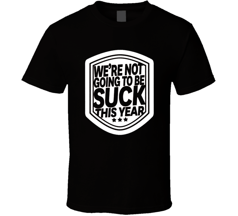 We're Not Going To Be Suck Baseball Sports Fan Gift T Shirt We're Not Going To Be Suck Baseball Sports Fan Gift T Shirt