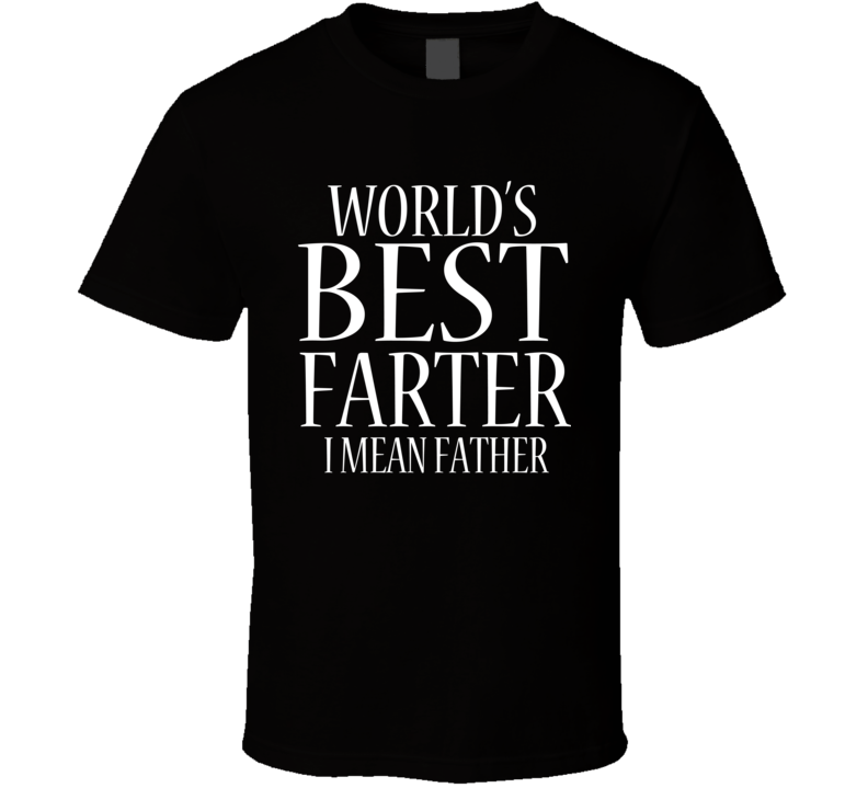 World's Best Farter I Mean Father Funny Best Christmas Gift T Shirt World's Best Farter I Mean Father Funny Best Christmas Gift T Shirt